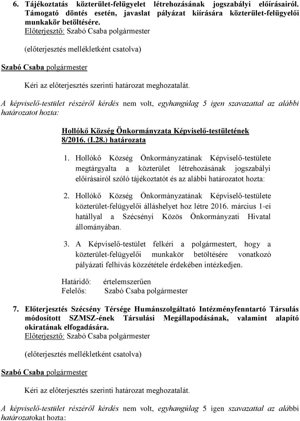 A képviselő-testület részéről kérdés nem volt, egyhangúlag 5 igen szavazattal az alábbi határozatot hozta: 8/2016. (I.28.) határozata 1.