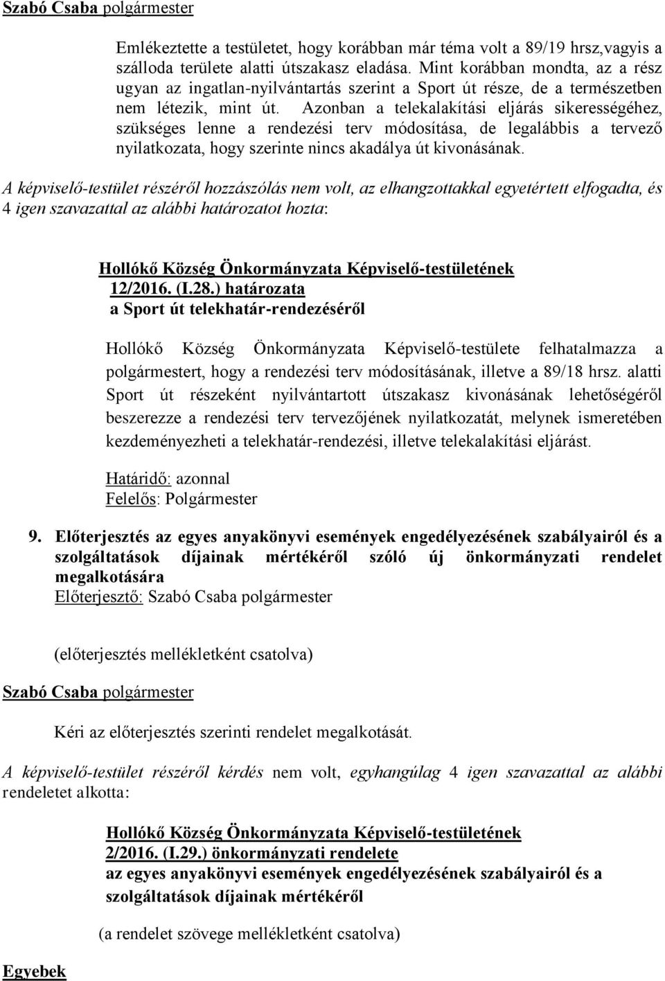 Azonban a telekalakítási eljárás sikerességéhez, szükséges lenne a rendezési terv módosítása, de legalábbis a tervező nyilatkozata, hogy szerinte nincs akadálya út kivonásának.