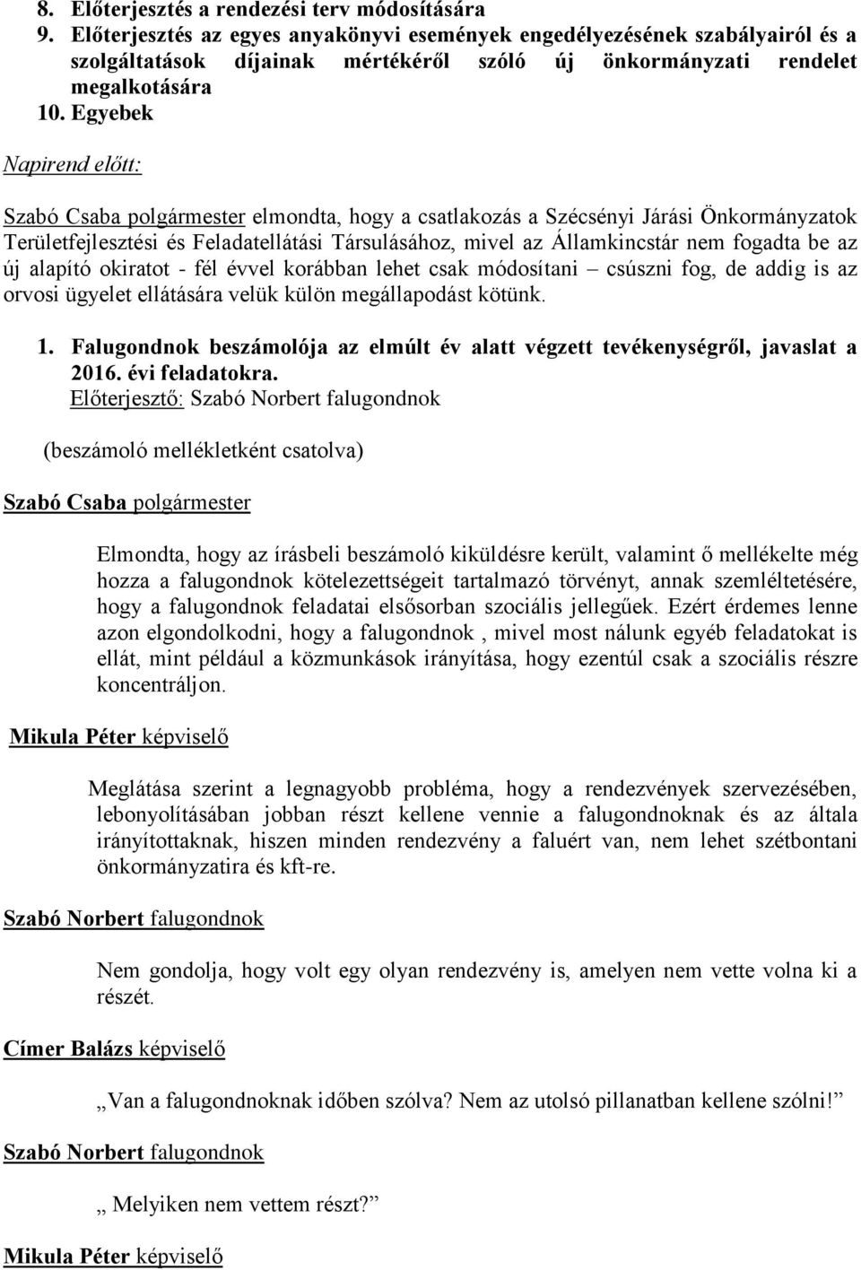 Egyebek Napirend előtt: elmondta, hogy a csatlakozás a Szécsényi Járási Önkormányzatok Területfejlesztési és Feladatellátási Társulásához, mivel az Államkincstár nem fogadta be az új alapító okiratot