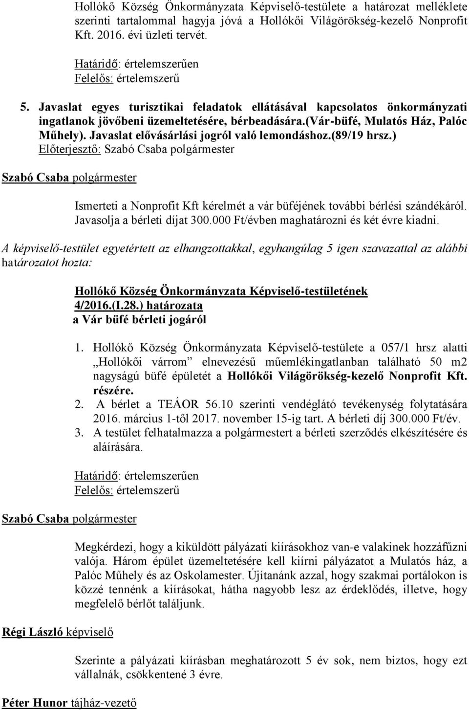 (vár-büfé, Mulatós Ház, Palóc Műhely). Javaslat elővásárlási jogról való lemondáshoz.(89/19 hrsz.) Előterjesztő: Ismerteti a Nonprofit Kft kérelmét a vár büféjének további bérlési szándékáról.