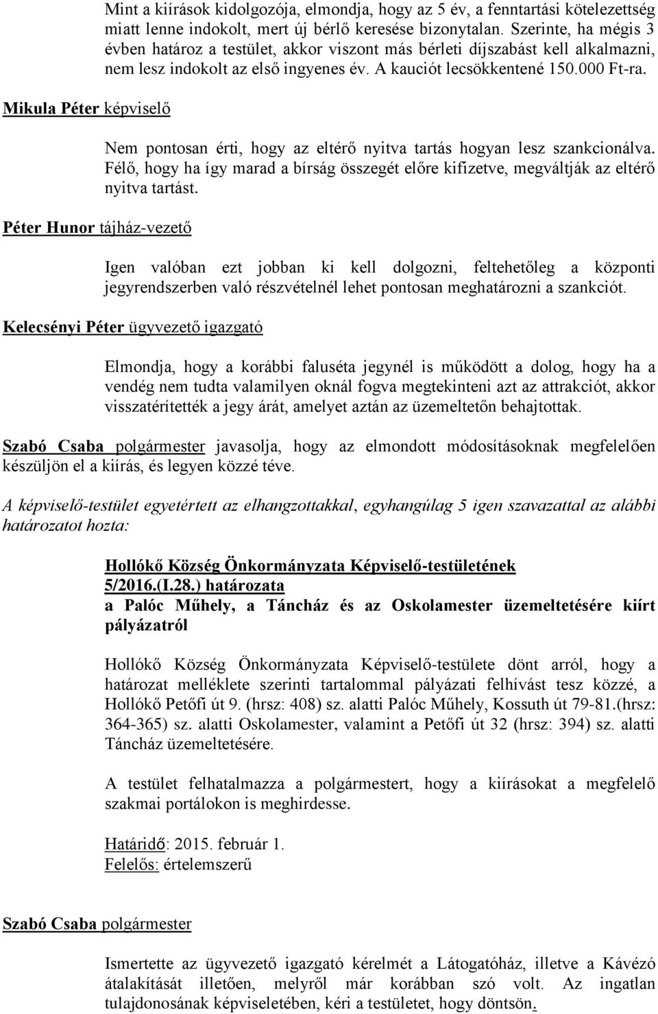 Nem pontosan érti, hogy az eltérő nyitva tartás hogyan lesz szankcionálva. Félő, hogy ha így marad a bírság összegét előre kifizetve, megváltják az eltérő nyitva tartást.