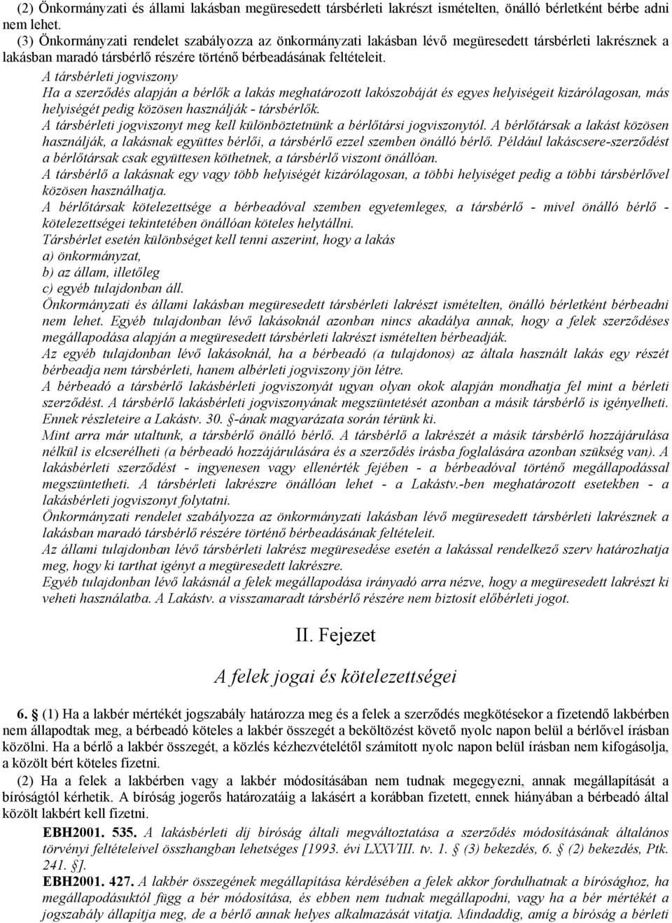 A társbérleti jogviszony Ha a szerzıdés alapján a bérlık a lakás meghatározott lakószobáját és egyes helyiségeit kizárólagosan, más helyiségét pedig közösen használják - társbérlık.