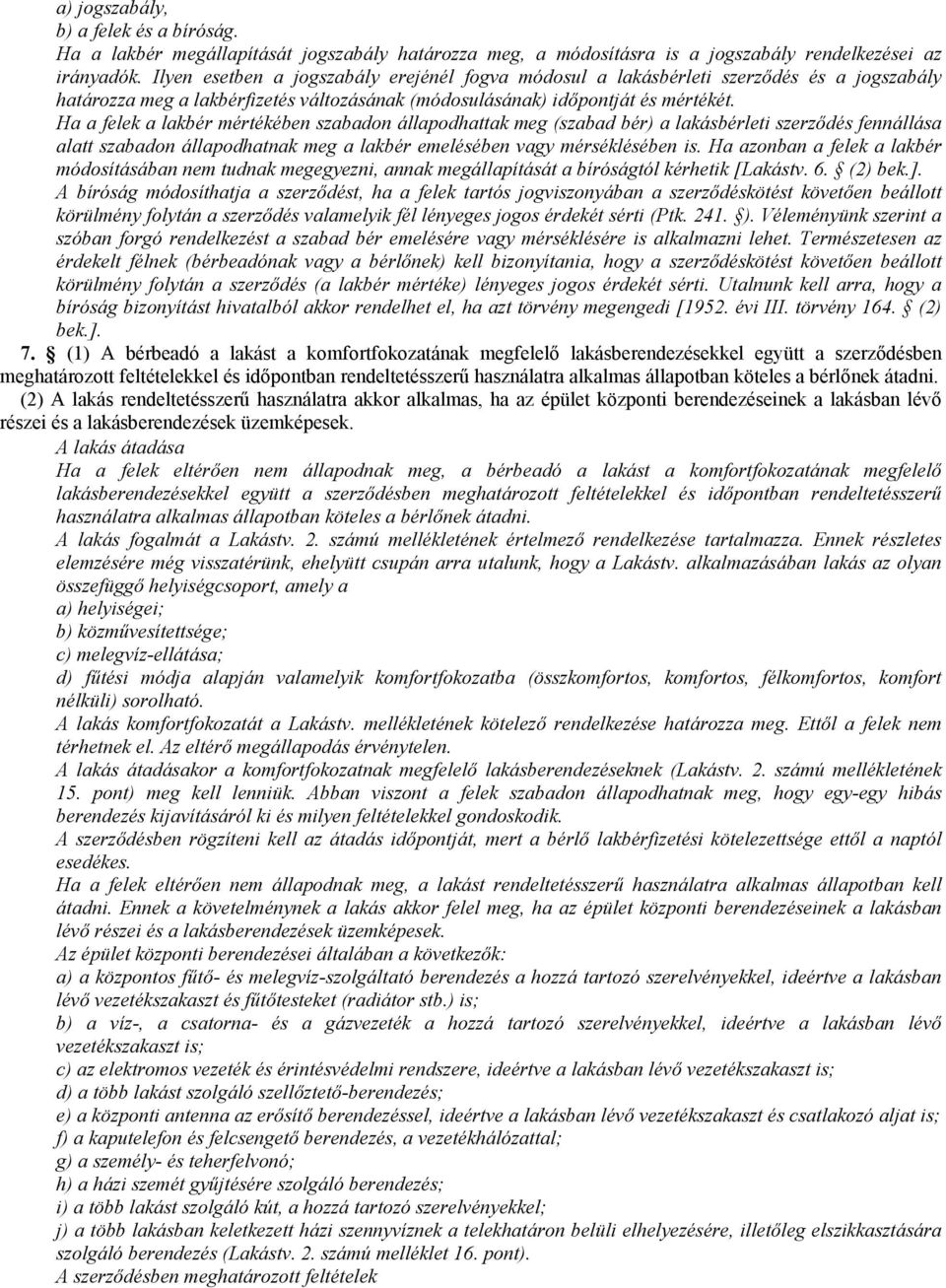 Ha a felek a lakbér mértékében szabadon állapodhattak meg (szabad bér) a lakásbérleti szerzıdés fennállása alatt szabadon állapodhatnak meg a lakbér emelésében vagy mérséklésében is.