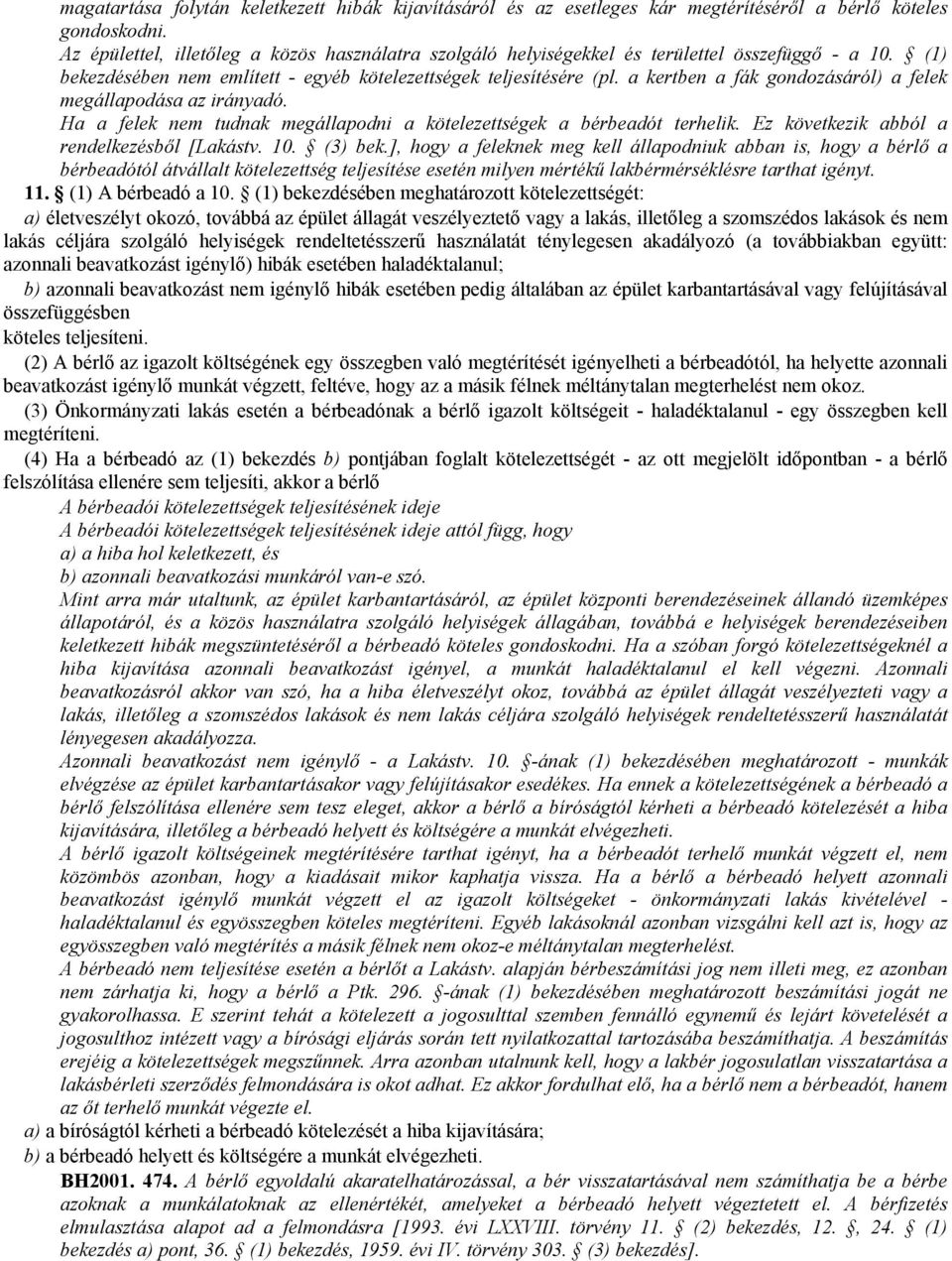 a kertben a fák gondozásáról) a felek megállapodása az irányadó. Ha a felek nem tudnak megállapodni a kötelezettségek a bérbeadót terhelik. Ez következik abból a rendelkezésbıl [Lakástv. 10. (3) bek.