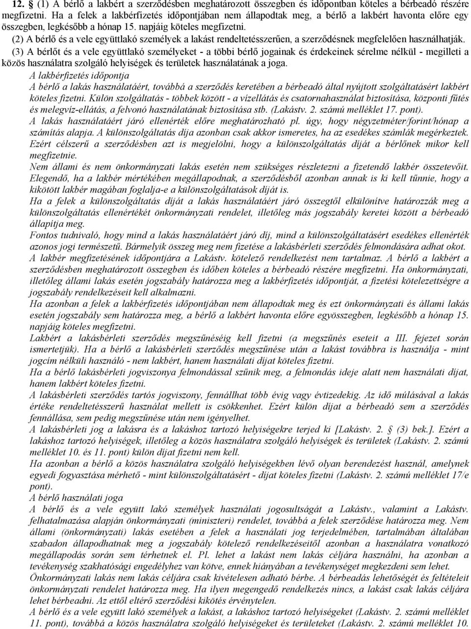 (2) A bérlı és a vele együttlakó személyek a lakást rendeltetésszerően, a szerzıdésnek megfelelıen használhatják.