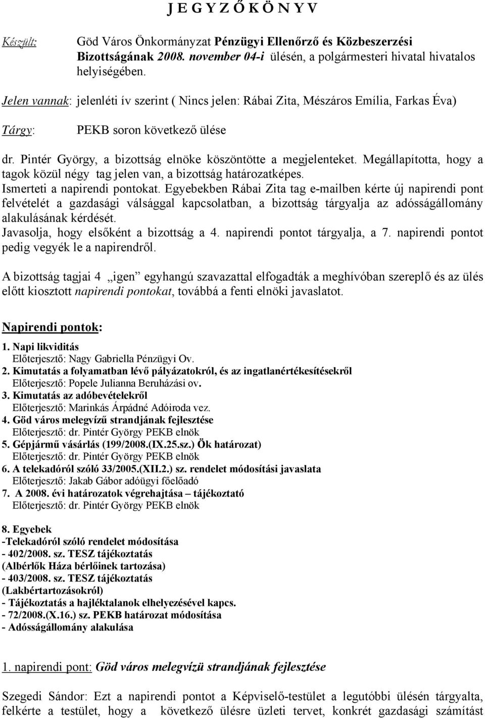 Megállapította, hogy a tagok közül négy tag jelen van, a bizottság határozatképes. Ismerteti a napirendi pontokat.