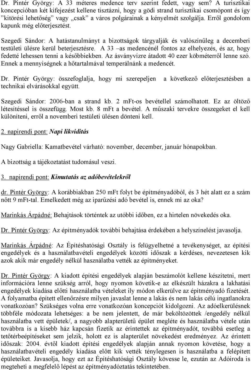 Erről gondolom kapunk még előterjesztést. Szegedi Sándor: A hatástanulmányt a bizottságok tárgyalják és valószínűleg a decemberi testületi ülésre kerül beterjesztésre.