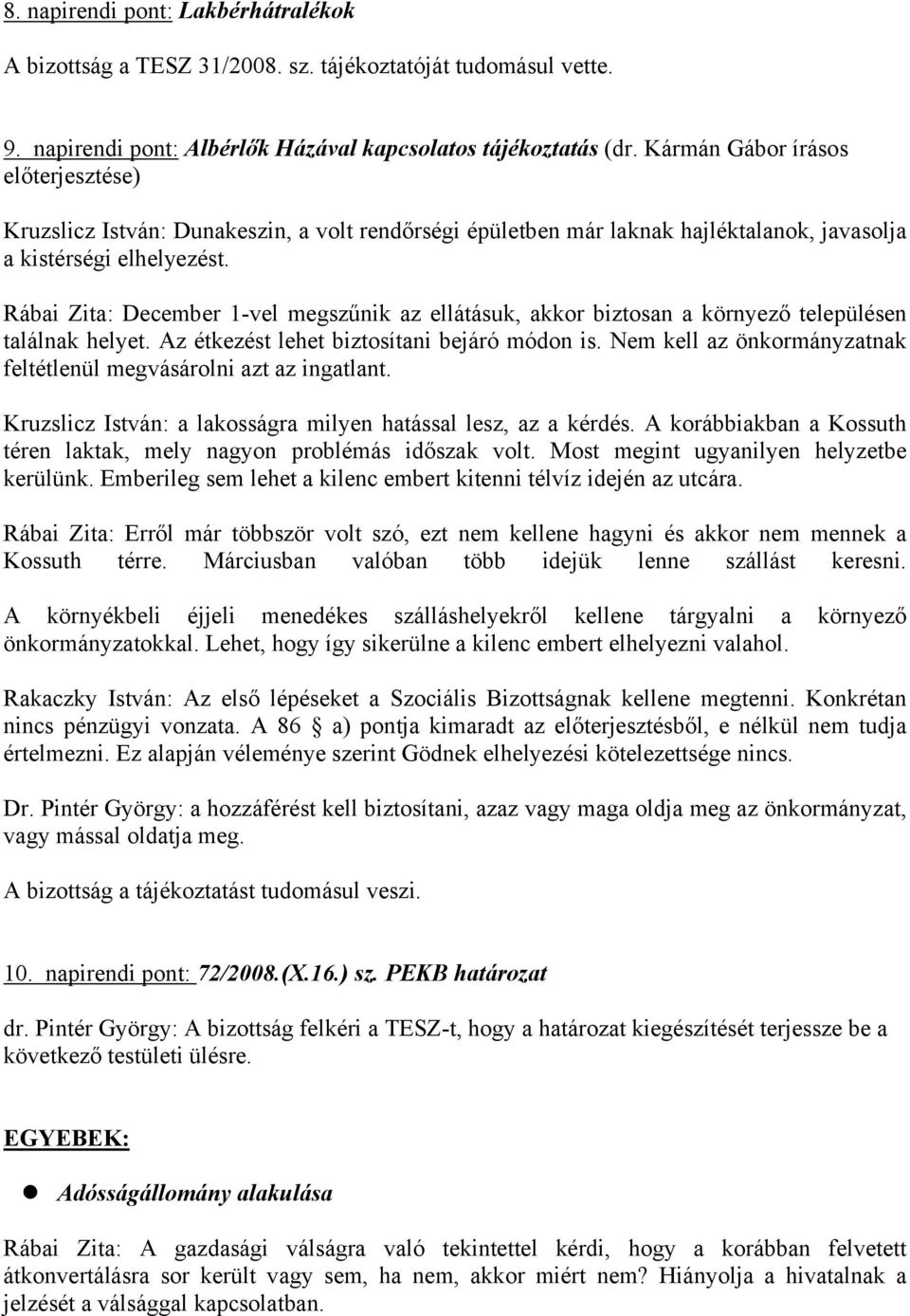 Rábai Zita: December 1-vel megszűnik az ellátásuk, akkor biztosan a környező településen találnak helyet. Az étkezést lehet biztosítani bejáró módon is.