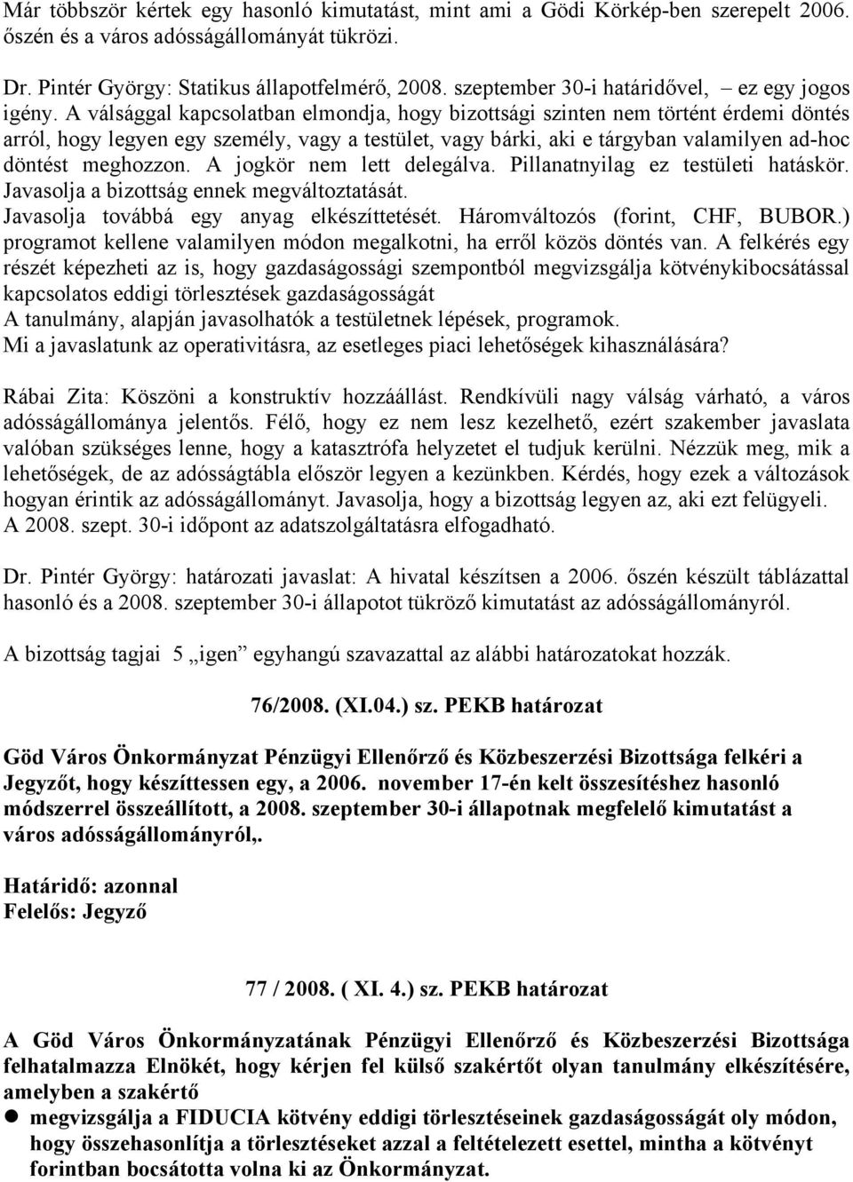 A válsággal kapcsolatban elmondja, hogy bizottsági szinten nem történt érdemi döntés arról, hogy legyen egy személy, vagy a testület, vagy bárki, aki e tárgyban valamilyen ad-hoc döntést meghozzon.