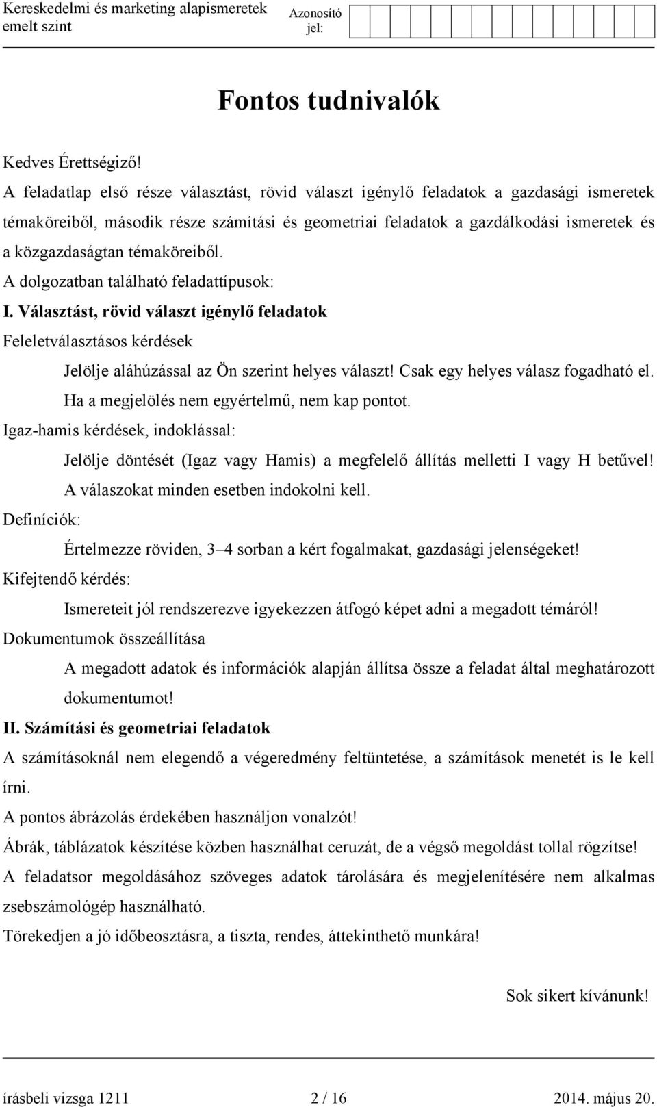 témaköreiből. A dolgozatban található feladattípusok: I. Választást, rövid választ igénylő feladatok Feleletválasztásos kérdések Jelölje aláhúzással az Ön szerint helyes választ!