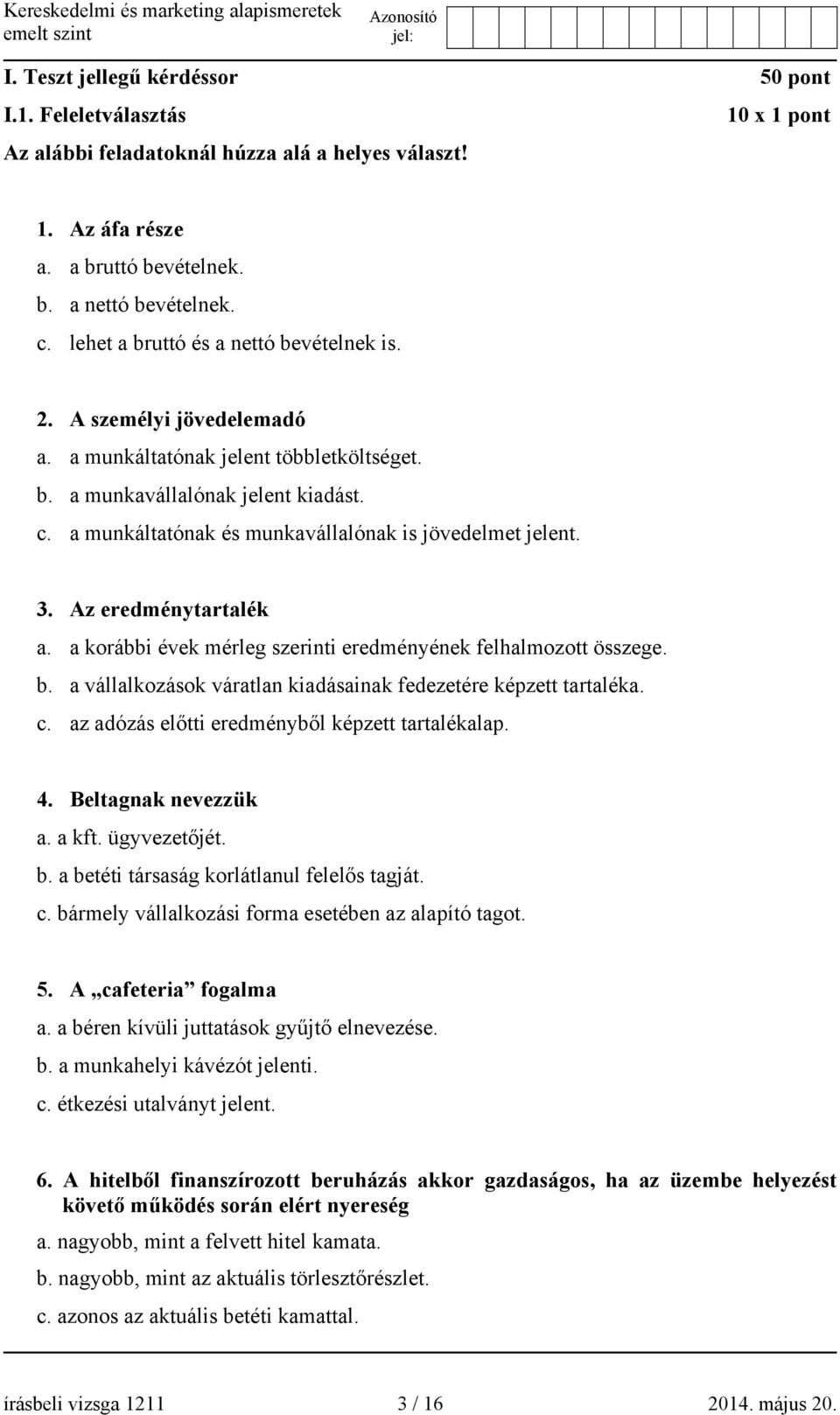 a munkáltatónak és munkavállalónak is jövedelmet jelent. 3. Az eredménytartalék a. a korábbi évek mérleg szerinti eredményének felhalmozott összege. b.