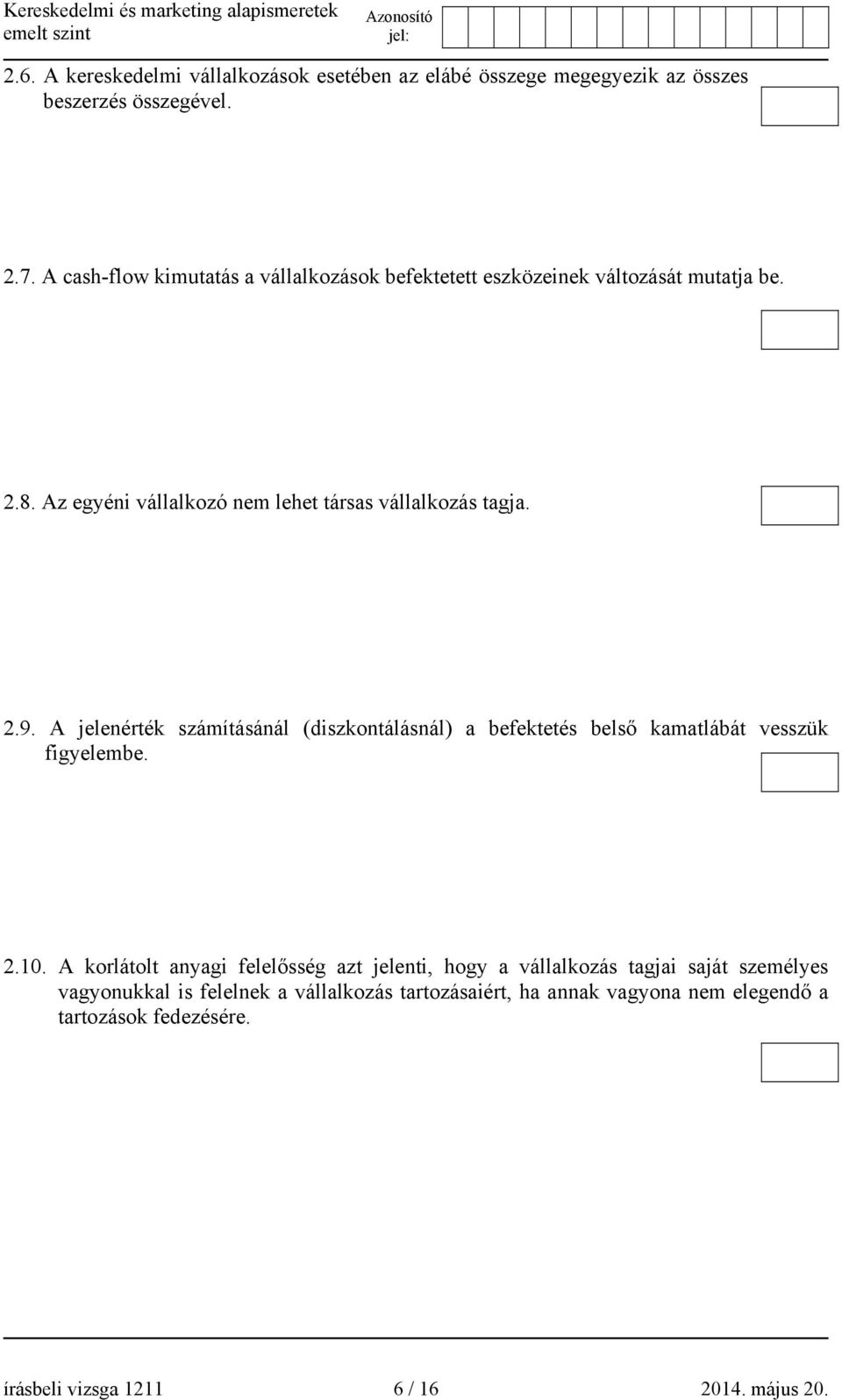 A jelenérték számításánál (diszkontálásnál) a befektetés belső kamatlábát vesszük figyelembe. 2.10.