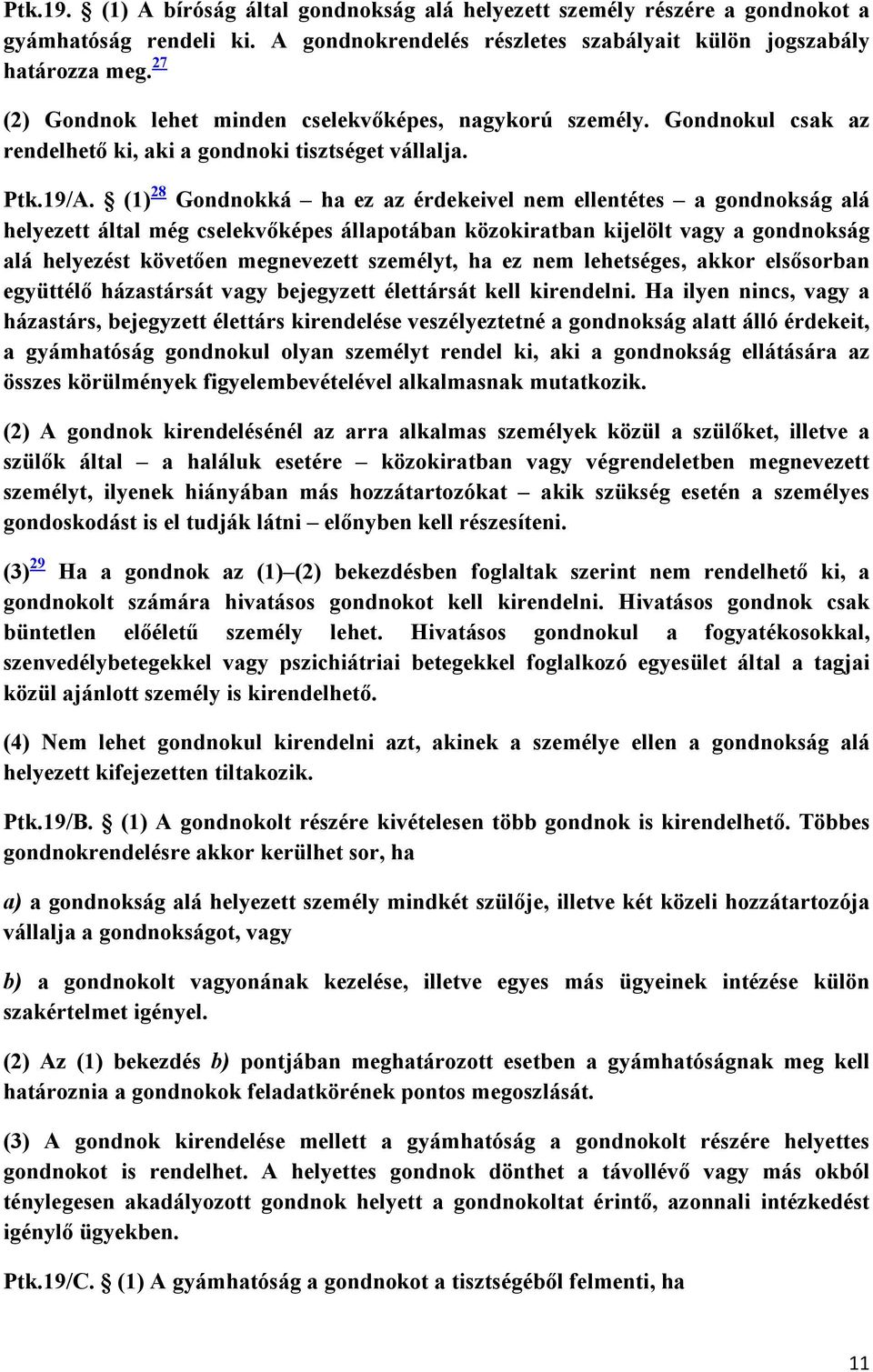 (1) 28 Gondnokká ha ez az érdekeivel nem ellentétes a gondnokság alá helyezett által még cselekvıképes állapotában közokiratban kijelölt vagy a gondnokság alá helyezést követıen megnevezett személyt,