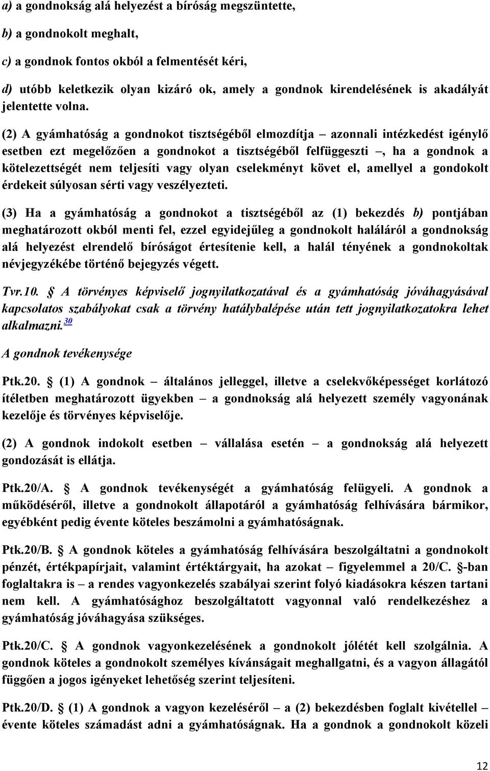 (2) A gyámhatóság a gondnokot tisztségébıl elmozdítja azonnali intézkedést igénylı esetben ezt megelızıen a gondnokot a tisztségébıl felfüggeszti, ha a gondnok a kötelezettségét nem teljesíti vagy