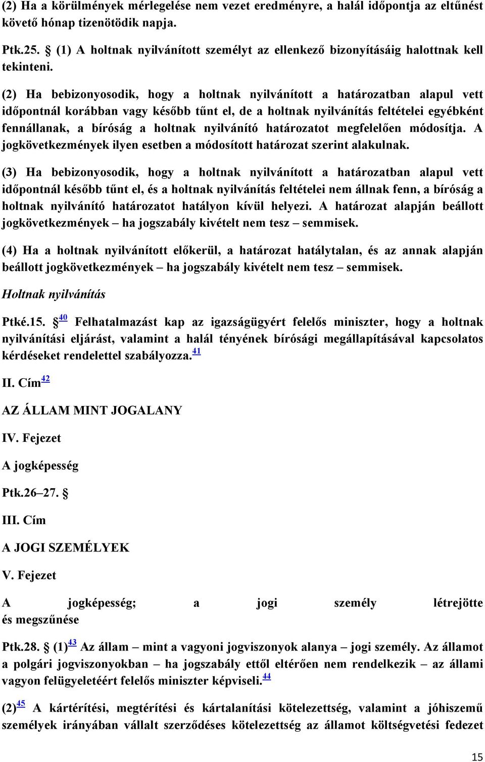 (2) Ha bebizonyosodik, hogy a holtnak nyilvánított a határozatban alapul vett idıpontnál korábban vagy késıbb tőnt el, de a holtnak nyilvánítás feltételei egyébként fennállanak, a bíróság a holtnak