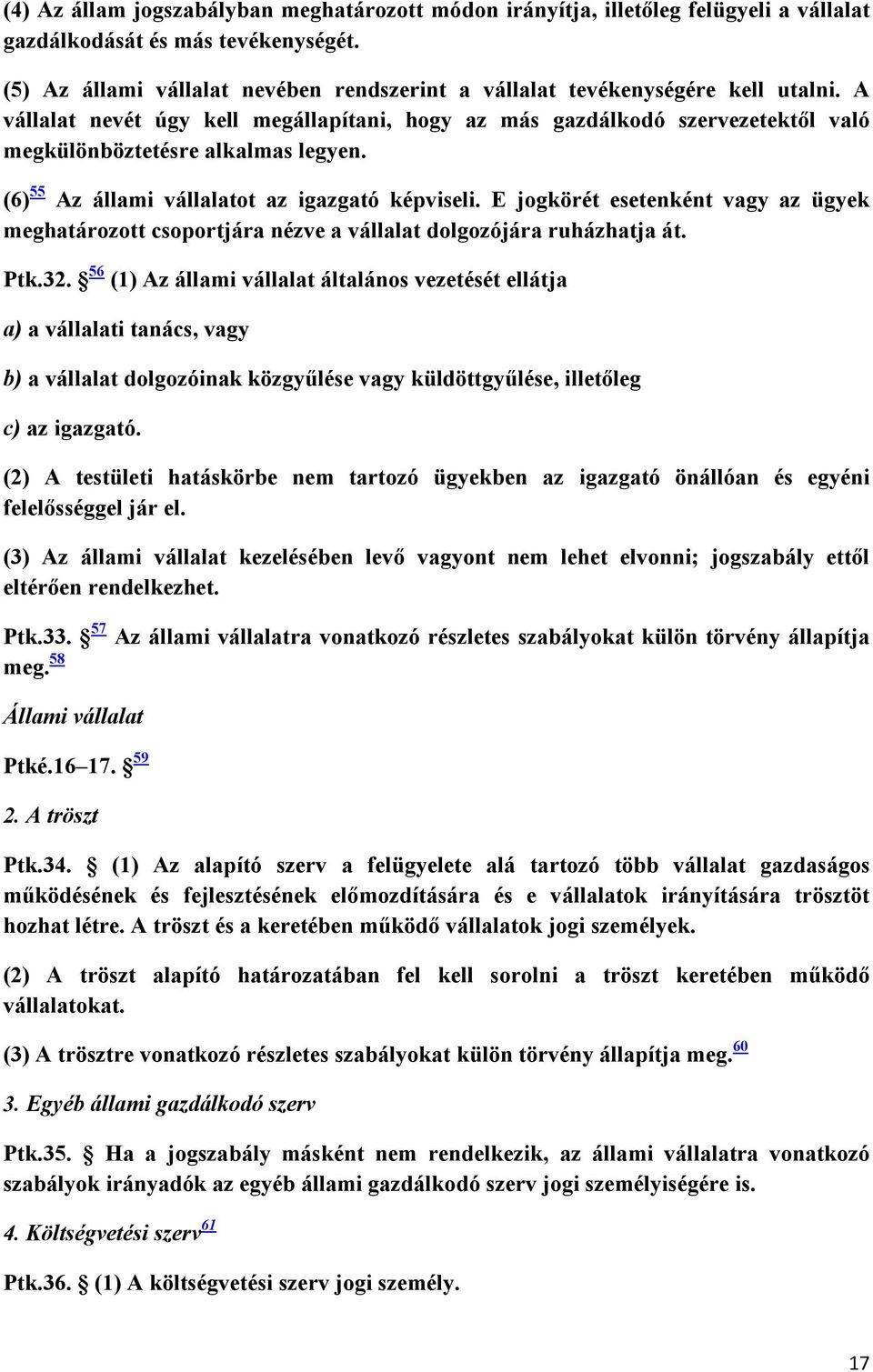 A vállalat nevét úgy kell megállapítani, hogy az más gazdálkodó szervezetektıl való megkülönböztetésre alkalmas legyen. (6) 55 Az állami vállalatot az igazgató képviseli.