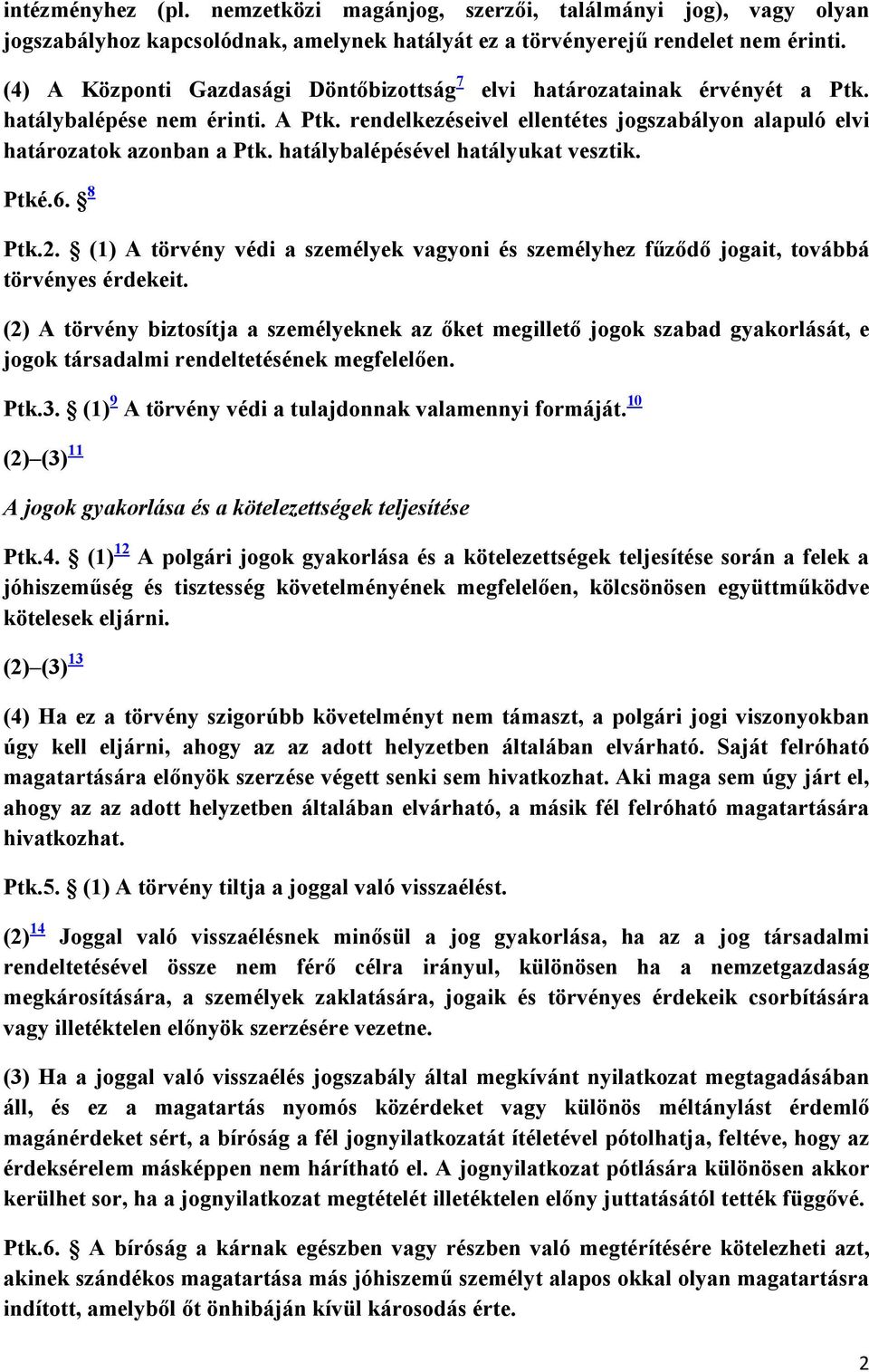 hatálybalépésével hatályukat vesztik. Ptké.6. 8 Ptk.2. (1) A törvény védi a személyek vagyoni és személyhez főzıdı jogait, továbbá törvényes érdekeit.