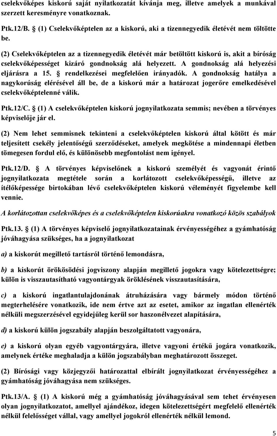 (2) Cselekvıképtelen az a tizennegyedik életévét már betöltött kiskorú is, akit a bíróság cselekvıképességet kizáró gondnokság alá helyezett. A gondnokság alá helyezési eljárásra a 15.