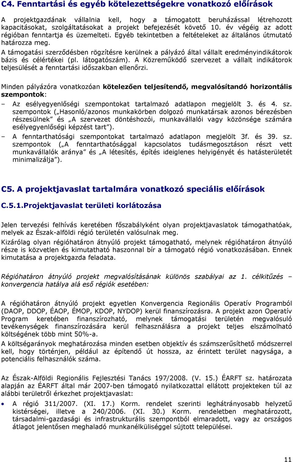 A támogatási szerződésben rögzítésre kerülnek a pályázó által vállalt eredményindikátorok bázis és célértékei (pl. látogatószám).