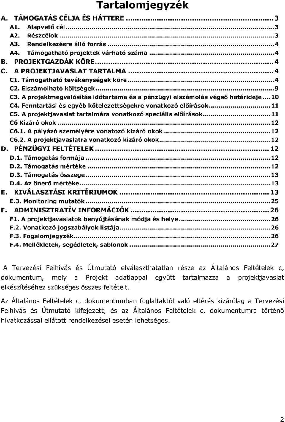 Fenntartási és egyéb kötelezettségekre vonatkozó előírások...11 C5. A projektjavaslat tartalmára vonatkozó speciális előírások...11 C6 Kizáró okok...12 C6.1. A pályázó személyére vonatozó kizáró okok.