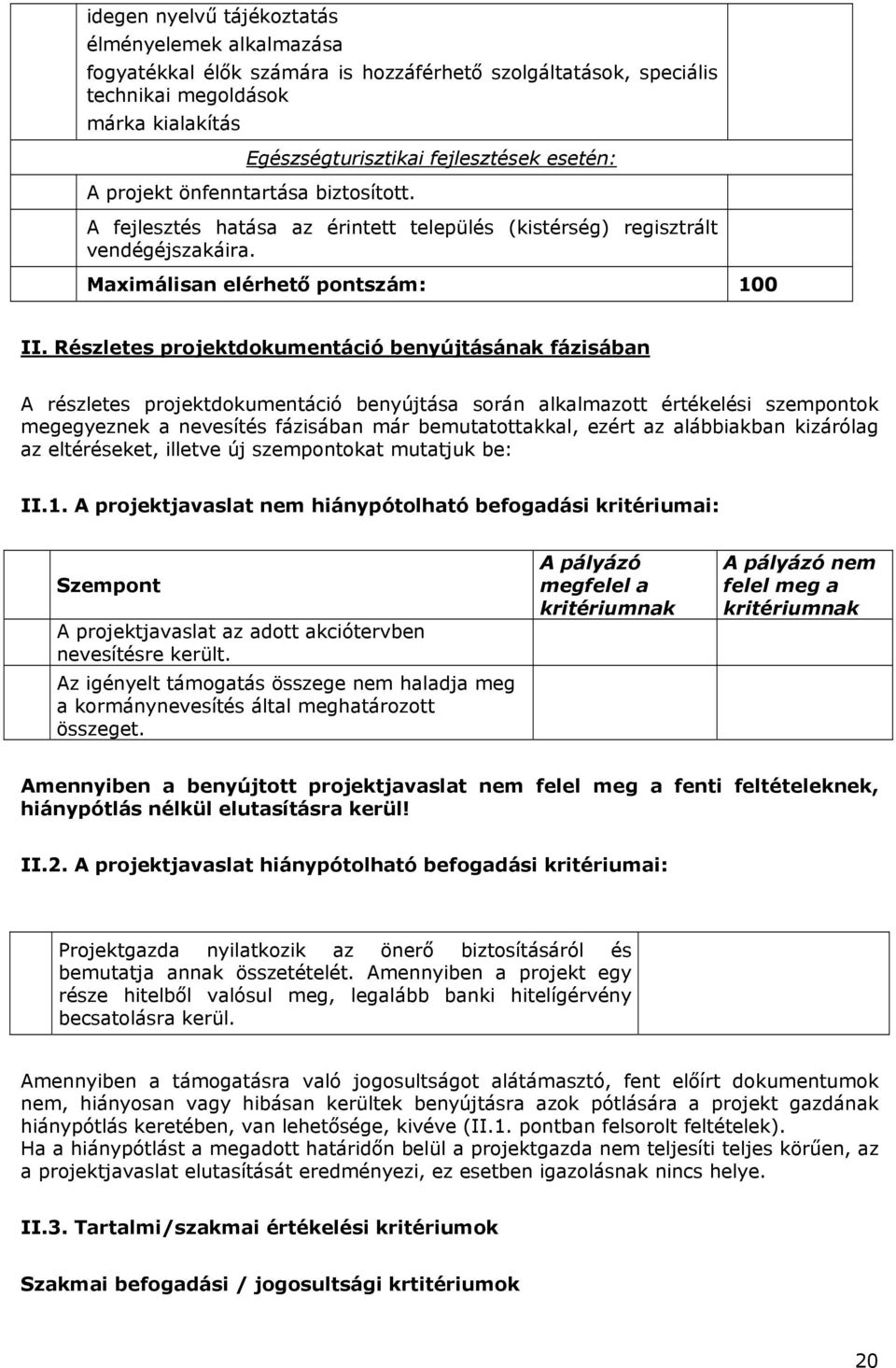 Részletes projektdokumentáció benyújtásának fázisában A részletes projektdokumentáció benyújtása során alkalmazott értékelési szempontok megegyeznek a nevesítés fázisában már bemutatottakkal, ezért