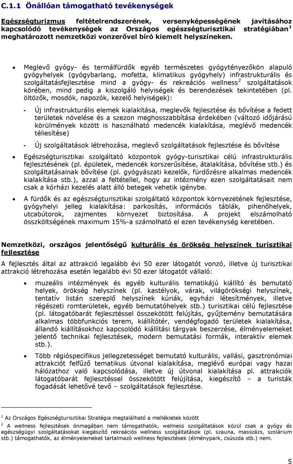 Meglevő gyógy- és termálfürdők egyéb természetes gyógytényezőkön alapuló gyógyhelyek (gyógybarlang, mofetta, klimatikus gyógyhely) infrastrukturális és szolgáltatásfejlesztése mind a gyógy- és