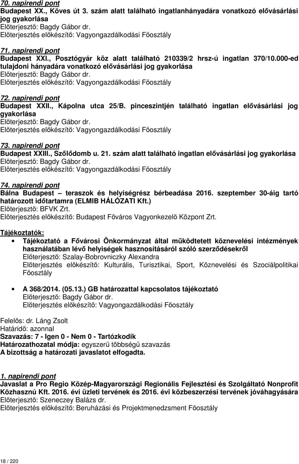 pinceszintjén található ingatlan elővásárlási jog gyakorlása 73. napirendi pont Budapest XXIII., Szőlődomb u. 21. szám alatt található ingatlan elővásárlási jog gyakorlása 74.