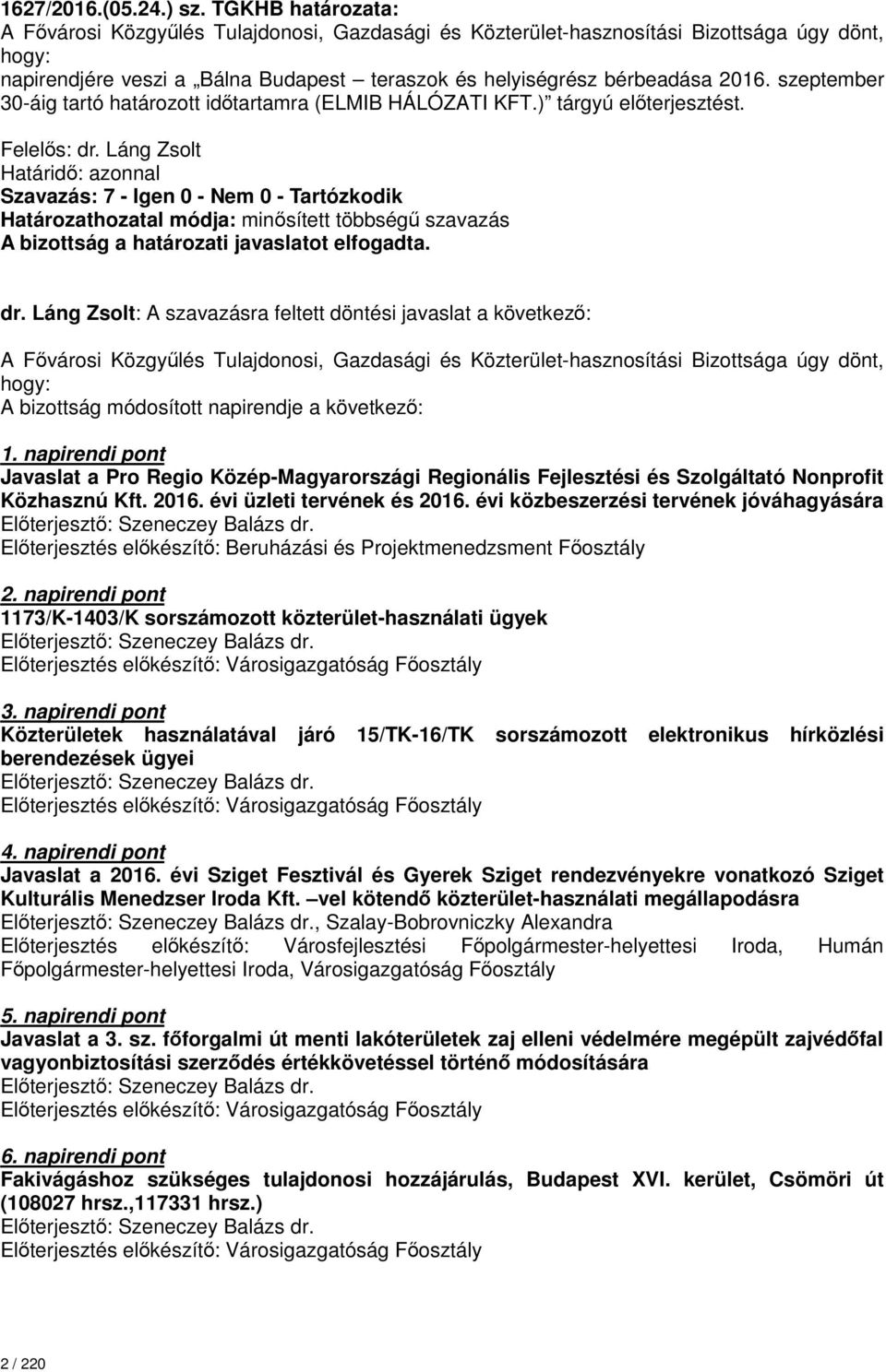 napirendi pont Javaslat a Pro Regio Közép-Magyarországi Regionális Fejlesztési és Szolgáltató Nonprofit Közhasznú Kft. 2016. évi üzleti tervének és 2016.