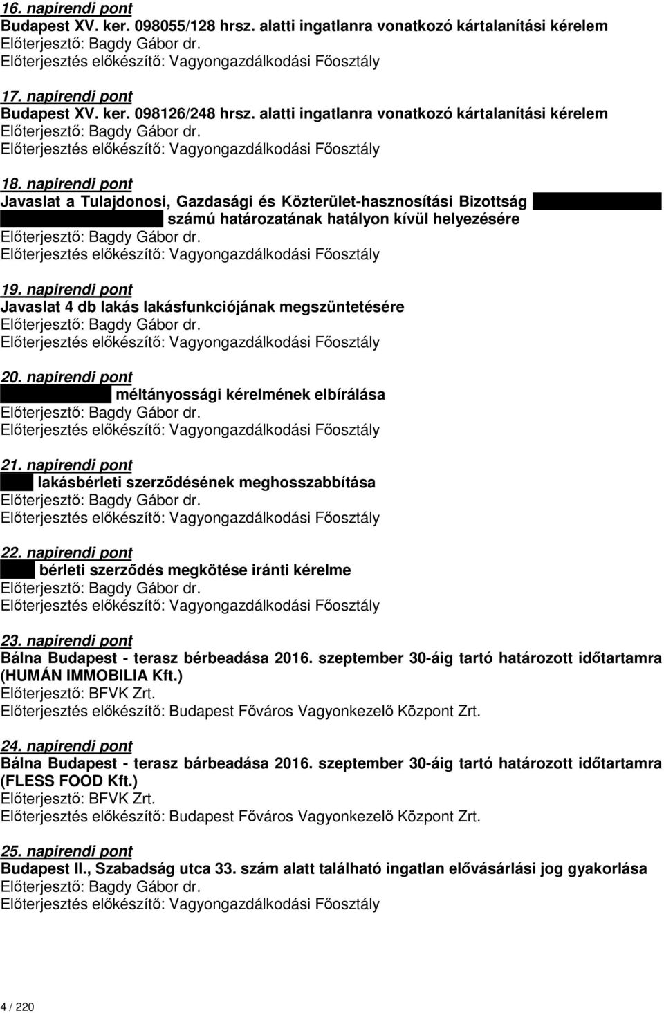 ) számú határozatának hatályon kívül helyezésére 19. napirendi pont Javaslat 4 db lakás lakásfunkciójának megszüntetésére 20. napirendi pont A. F. L. és K. B. méltányossági kérelmének elbírálása 21.