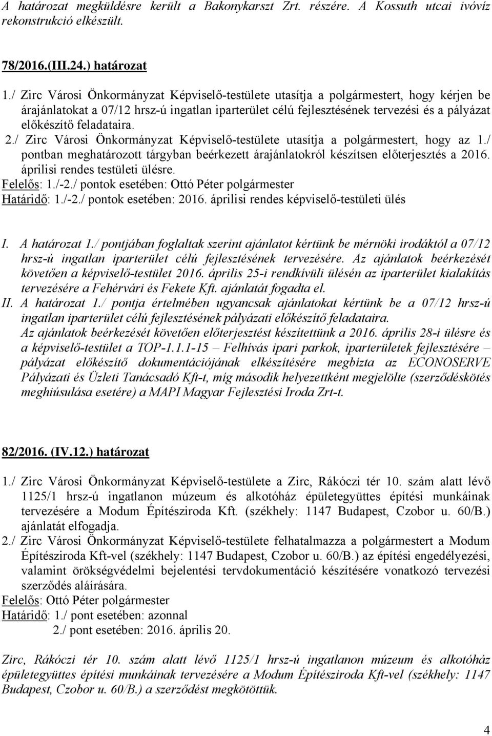 feladataira. 2./ Zirc Városi Önkormányzat Képviselő-testülete utasítja a polgármestert, hogy az 1./ pontban meghatározott tárgyban beérkezett árajánlatokról készítsen előterjesztés a 2016.