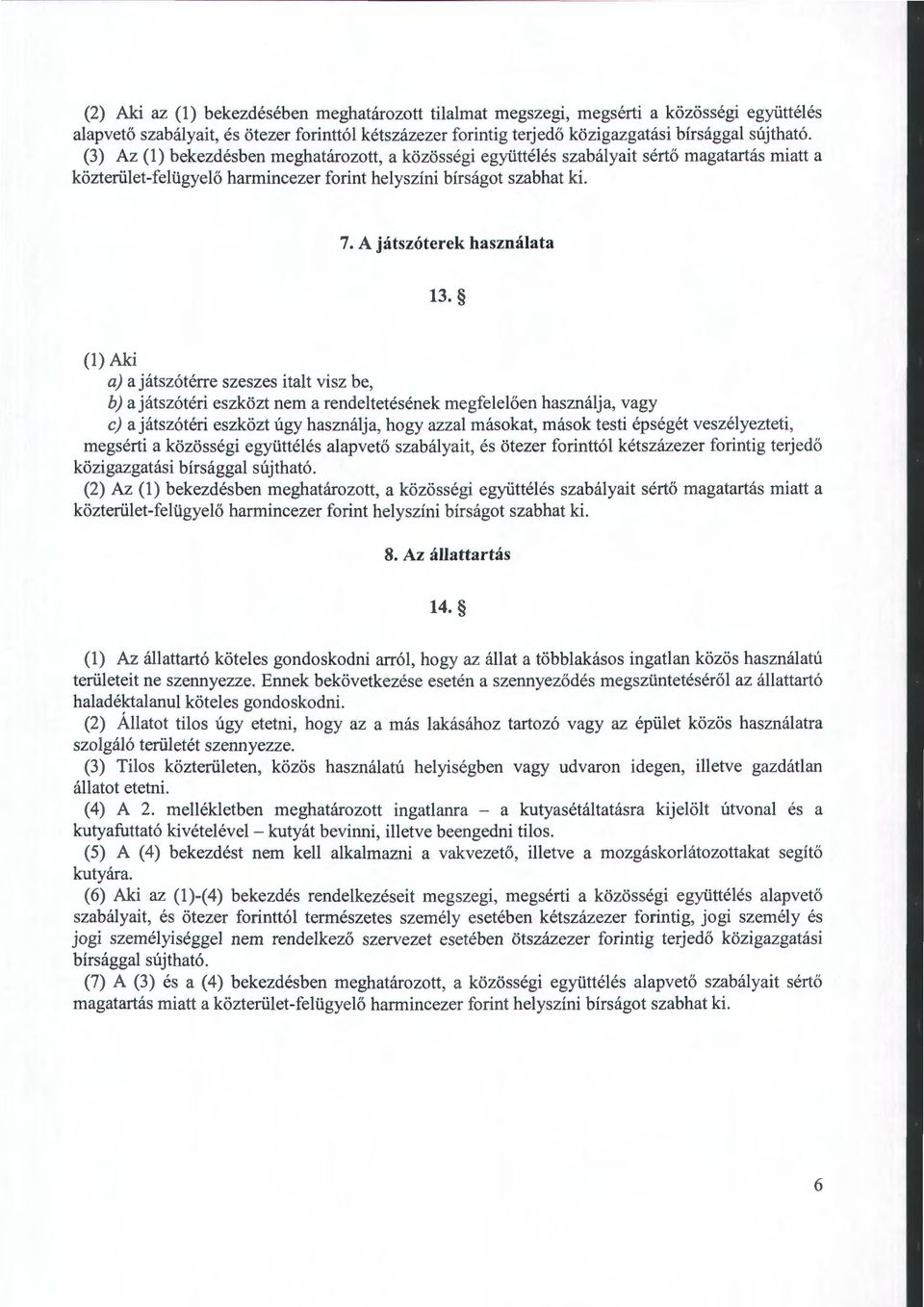 (l) Aki a) a játszótérre szeszes italt visz be, b) a játszótéri eszközt nem a rendeltetésének megfelelőerr használja, vagy c) a játszótéri eszközt úgy használja, hogy azzal másokat, mások testi