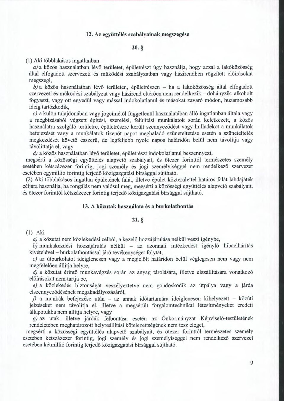 rögzített előírásokat megszegi, b) a közös használatban lévő területen, épületrészen - ha a lakóközösség által elfogadott szervezeti és működési szabályzat vagy házirendeltérőennem rendelkezik-