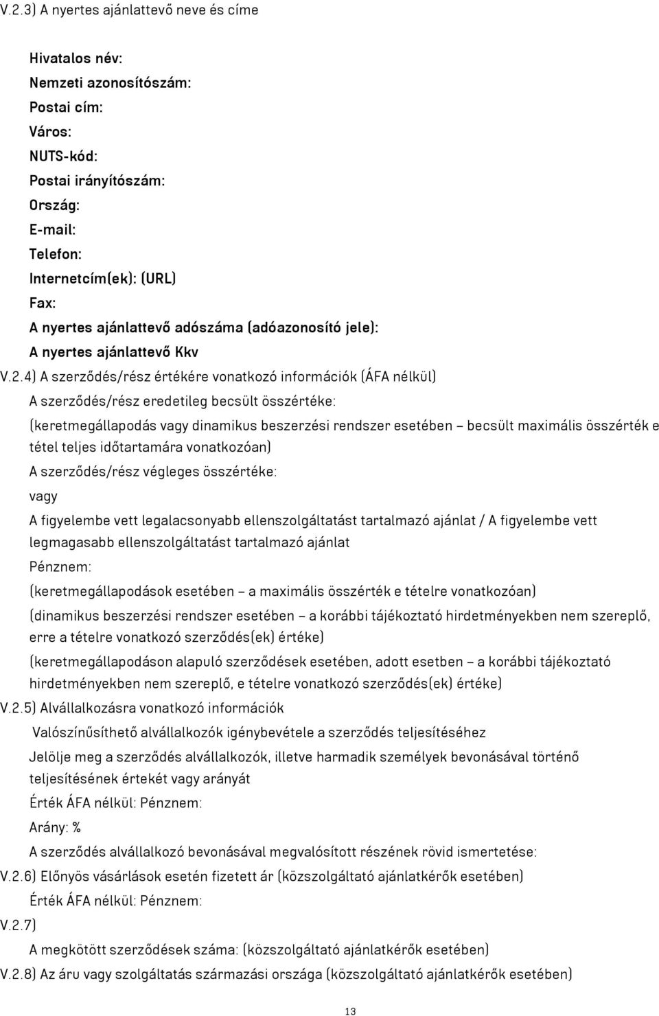 4) A szerződés/rész értékére vonatkozó információk (ÁFA nélkül) A szerződés/rész eredetileg becsült összértéke: (keretmegállapodás vagy dinamikus beszerzési rendszer esetében becsült maximális