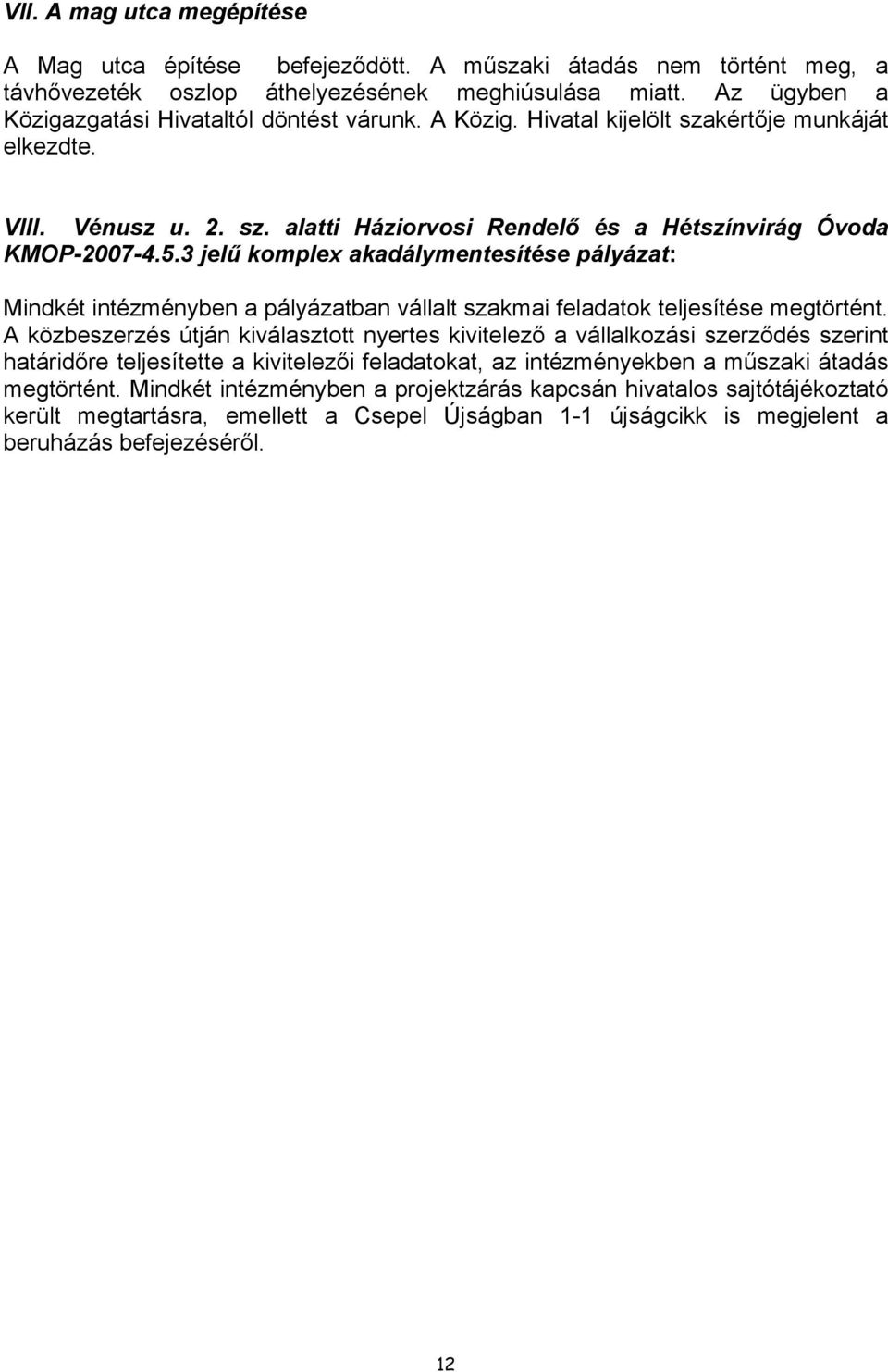 3 jelű komplex akadálymentesítése pályázat: Mindkét intézményben a pályázatban vállalt szakmai feladatok teljesítése megtörtént.