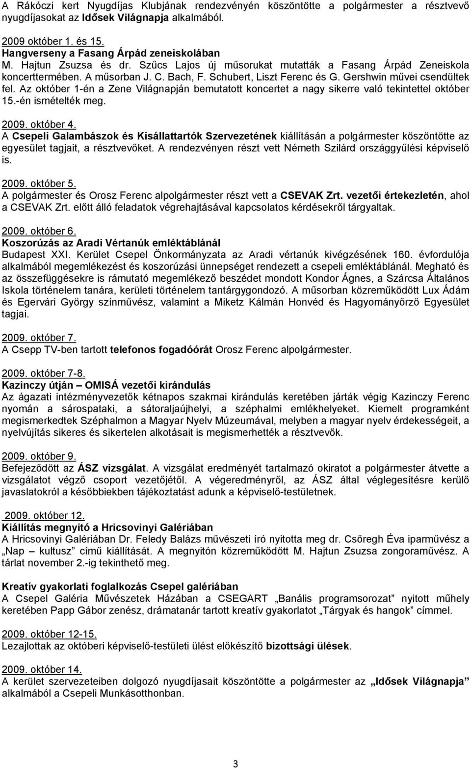 Az október 1-én a Zene Világnapján bemutatott koncertet a nagy sikerre való tekintettel október 15.-én ismételték meg. 2009. október 4.