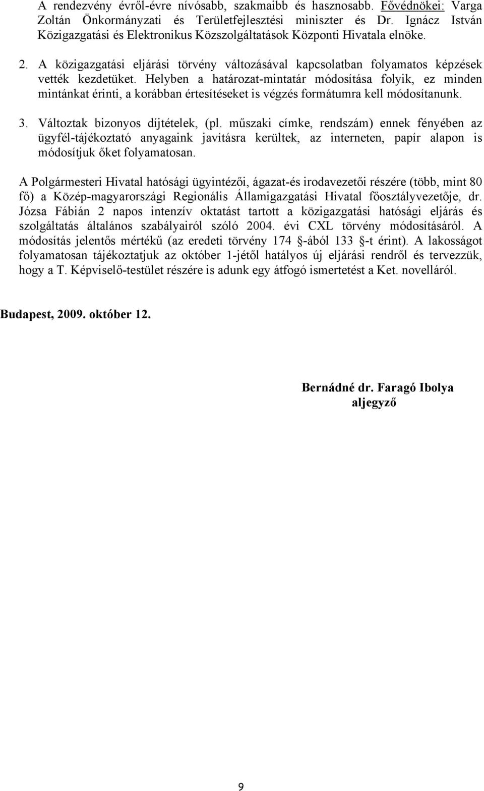 Helyben a határozat-mintatár módosítása folyik, ez minden mintánkat érinti, a korábban értesítéseket is végzés formátumra kell módosítanunk. 3. Változtak bizonyos díjtételek, (pl.