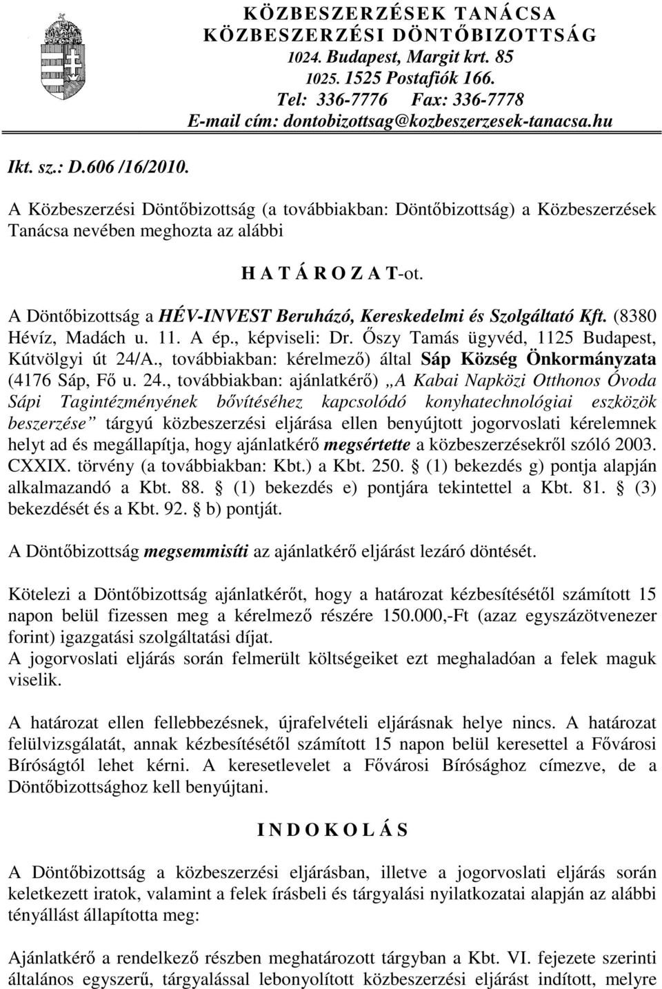 hu A Közbeszerzési Döntőbizottság (a továbbiakban: Döntőbizottság) a Közbeszerzések Tanácsa nevében meghozta az alábbi H A T Á R O Z A T-ot.