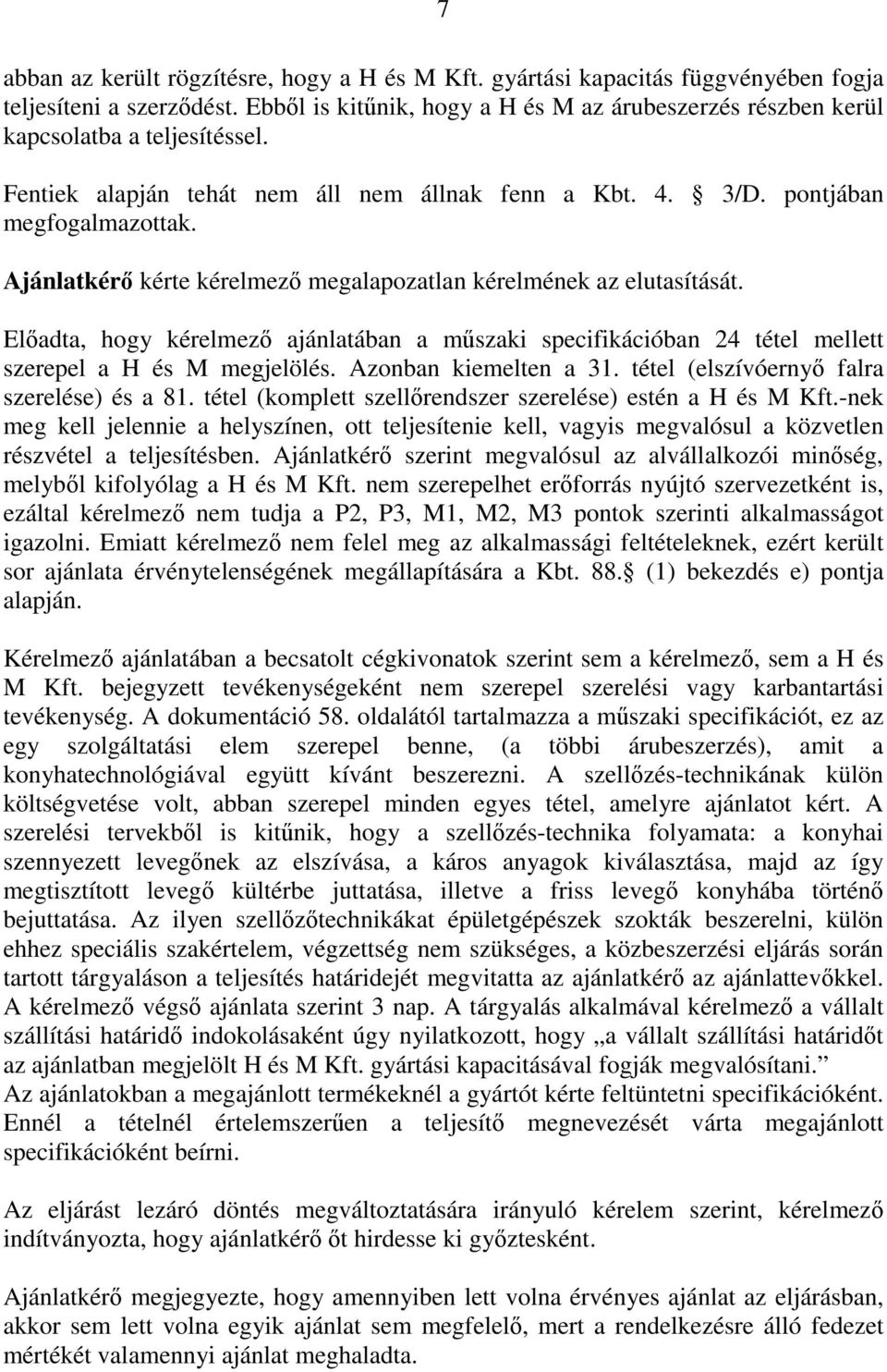 Ajánlatkérő kérte kérelmező megalapozatlan kérelmének az elutasítását. Előadta, hogy kérelmező ajánlatában a műszaki specifikációban 24 tétel mellett szerepel a H és M megjelölés.