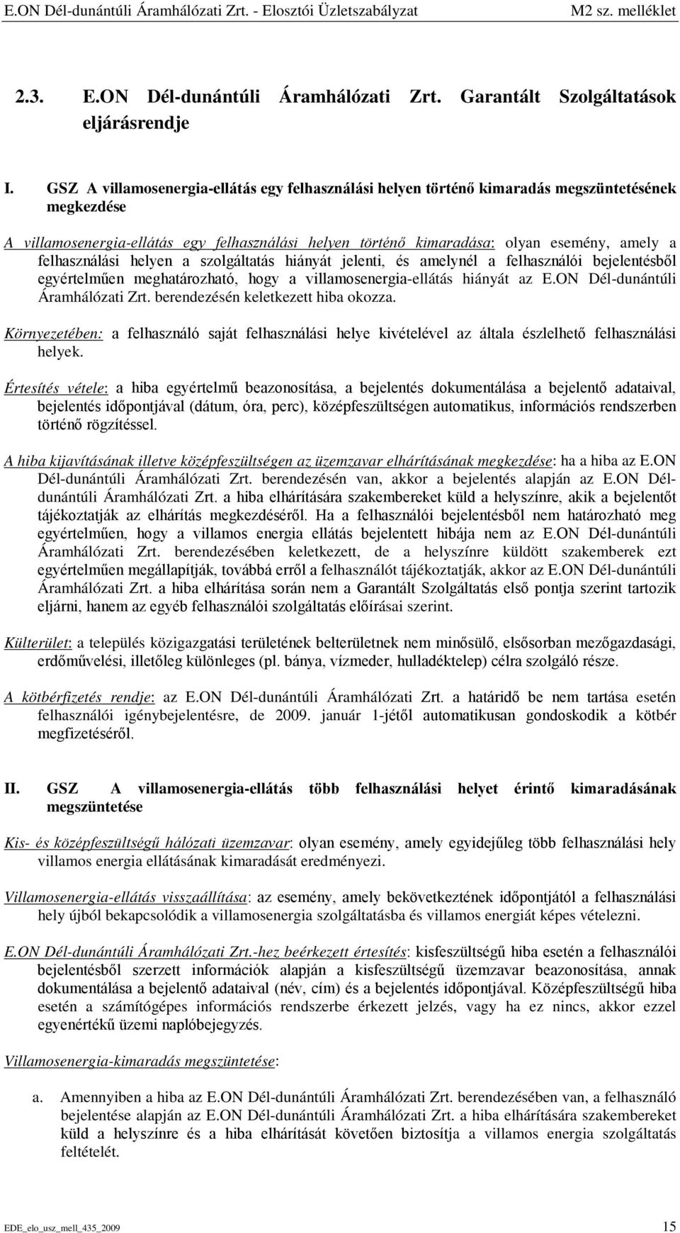 felhasználási helyen a szolgáltatás hiányát jelenti, és amelynél a felhasználói bejelentésből egyértelműen meghatározható, hogy a villamosenergia-ellátás hiányát az E.