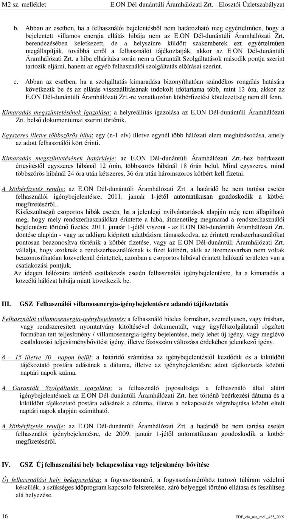 berendezésében keletkezett, de a helyszínre küldött szakemberek ezt egyértelműen megállapítják, továbbá erről a felhasználót tájékoztatják, akkor az E.ON Dél-dunántúli Áramhálózati Zrt.