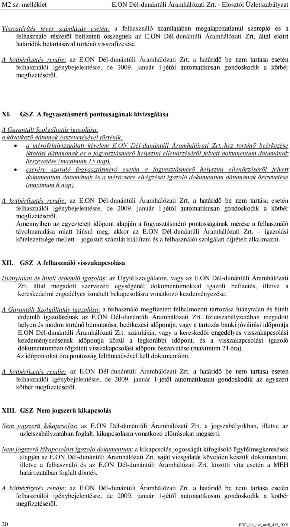 ON Dél-dunántúli Áramhálózati Zrt. által előírt határidők betartásával történő visszafizetése. A kötbérfizetés rendje: az E.ON Dél-dunántúli Áramhálózati Zrt. a határidő be nem tartása esetén felhasználói igénybejelentésre, de 2009.