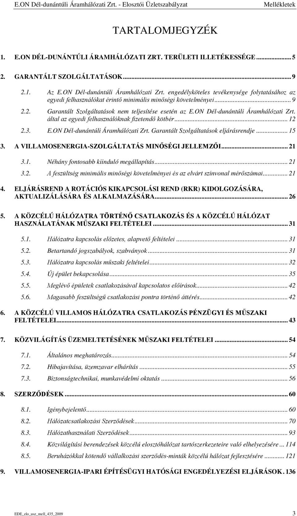 2. Garantált Szolgáltatások nem teljesítése esetén az E.ON Dél-dunántúli Áramhálózati Zrt. által az egyedi felhasználóknak fizetendő kötbér... 12 2.3. E.ON Dél-dunántúli Áramhálózati Zrt. Garantált Szolgáltatások eljárásrendje.