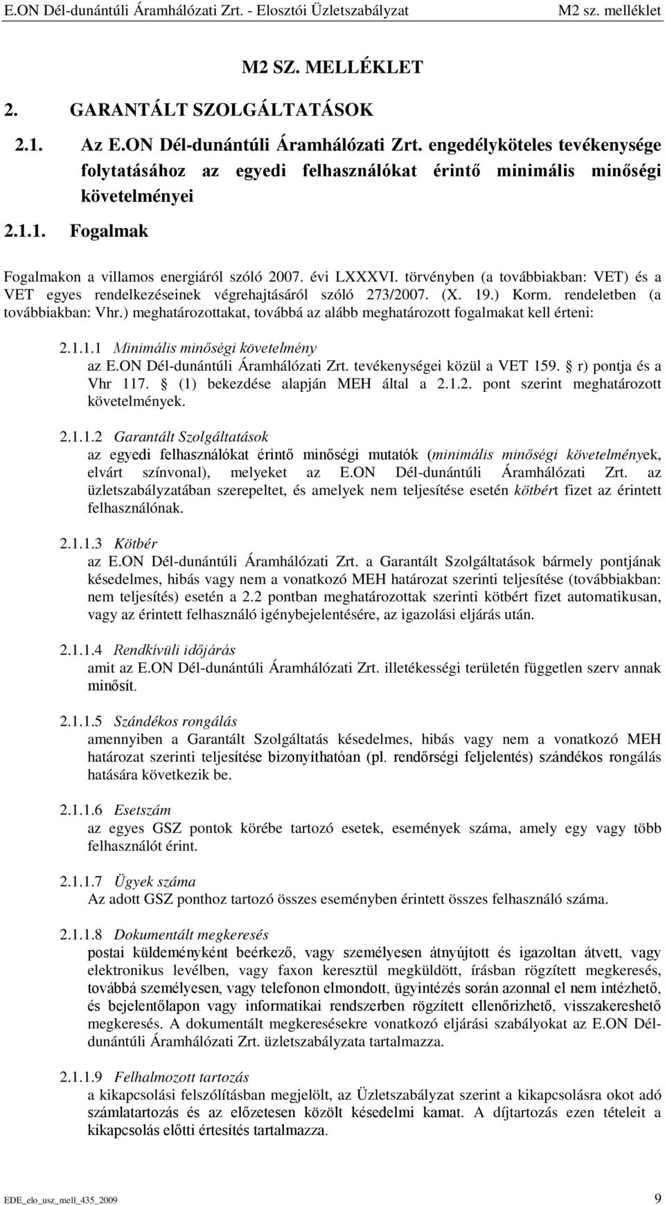 rendeletben (a továbbiakban: Vhr.) meghatározottakat, továbbá az alább meghatározott fogalmakat kell érteni: 2.1.1.1 Minimális minőségi követelmény az E.ON Dél-dunántúli Áramhálózati Zrt.