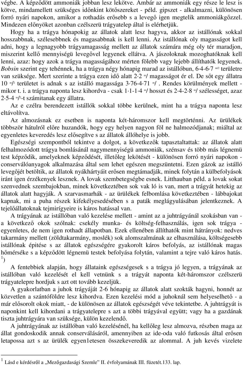 Hogy ha a trágya hónapokig az állatok alatt lesz hagyva, akkor az istállónak sokkal hosszabbnak, szélesebbnek és magasabbnak is kell lenni.