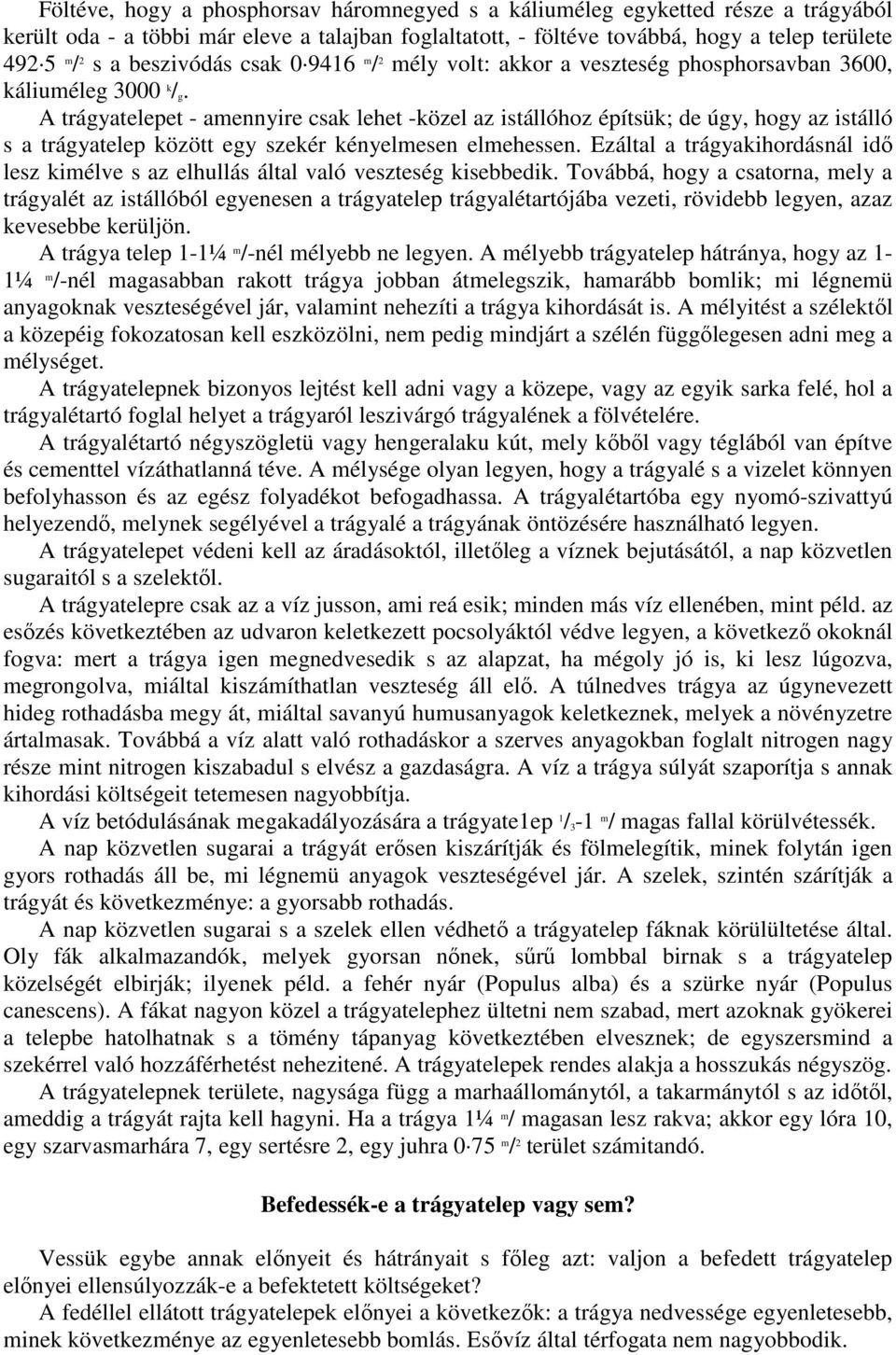 A trágyatelepet - amennyire csak lehet -közel az istállóhoz építsük; de úgy, hogy az istálló s a trágyatelep között egy szekér kényelmesen elmehessen.