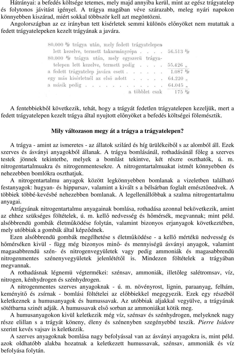 Angolországban az ez irányban tett kisérletek semmi különös elınyöket nem mutattak a fedett trágyatelepeken kezelt trágyának a javára.