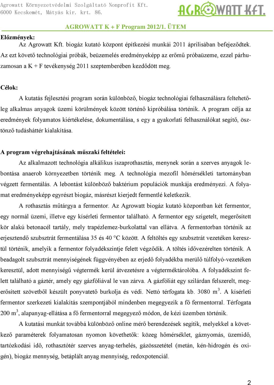 Célok: A kutatás fejlesztési program során különböző, biogáz technológiai felhasználásra feltehetőleg alkalmas anyagok üzemi körülmények között történő kipróbálása történik.