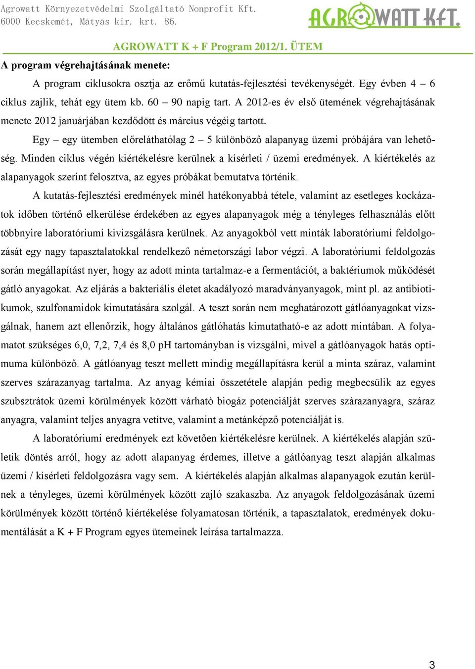 Minden ciklus végén kiértékelésre kerülnek a kísérleti / üzemi eredmények. A kiértékelés az alapanyagok szerint felosztva, az egyes próbákat bemutatva történik.