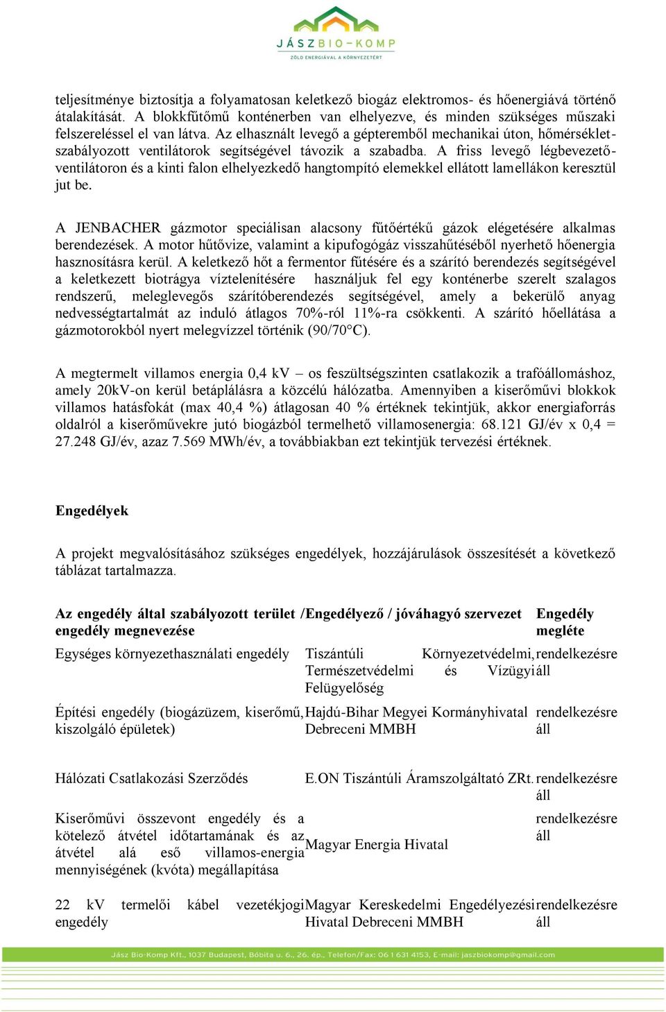 Az elhasznált levegő a gépteremből mechanikai úton, hőmérsékletszabályozott ventilátorok segítségével távozik a szabadba.