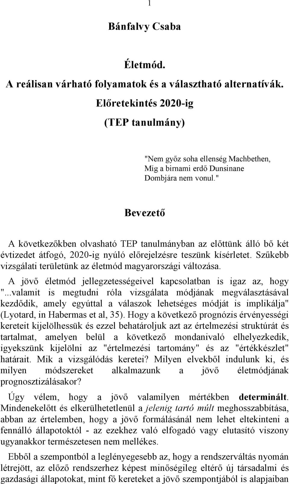 " Bevezető A következőkben olvasható TEP tanulmányban az előttünk álló bő két évtizedet átfogó, 2020-ig nyúló előrejelzésre teszünk kísérletet.